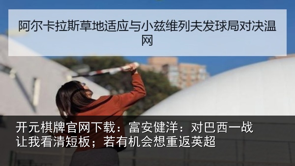 开元棋牌官网下载:富安相关情况我看相关情况重返英超